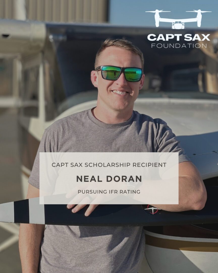 Honoring those who carry the legacy forward. The Capt Sax Foundation provides aviation scholarships and grants to support future pilots pursuing careers in aviation. 